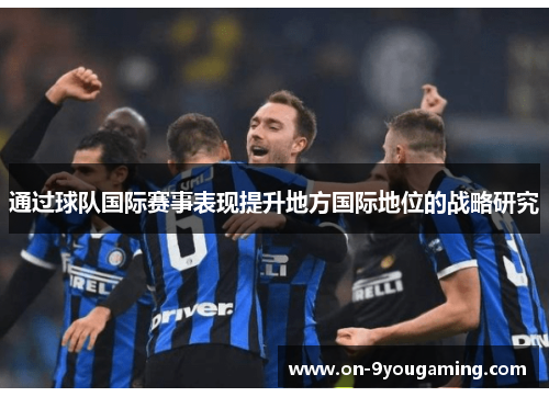 通过球队国际赛事表现提升地方国际地位的战略研究